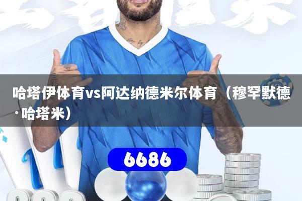 哈塔伊体育vs阿达纳德米尔体育（穆罕默德·哈塔米）