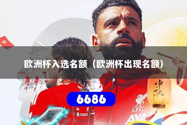 欧洲杯入选名额（欧洲杯出现名额）
