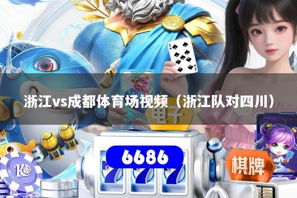 浙江vs成都体育场视频(浙江队对四川)