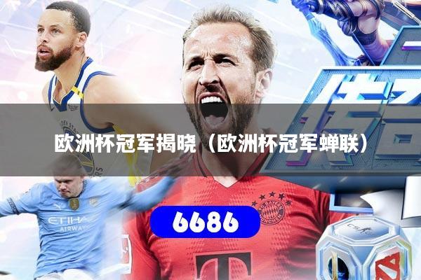 欧洲杯冠军揭晓(欧洲杯冠军蝉联)