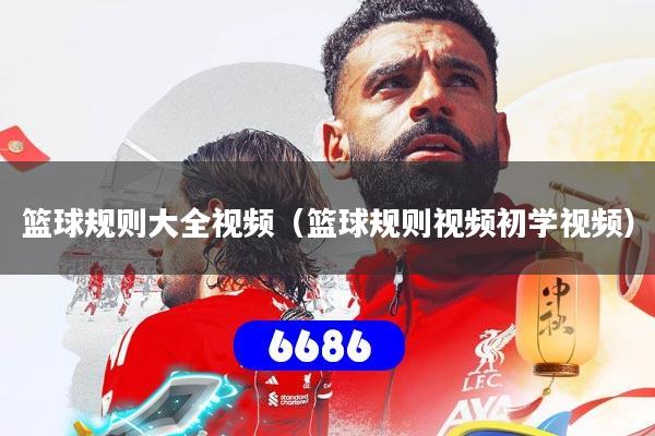 篮球规则大全视频(篮球规则视频初学视频)