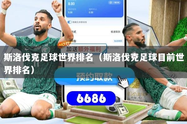 详细阅读:斯洛伐克足球世界排名(斯洛伐克足球目前世界排名) 斯洛伐克足球世界排名(斯洛伐克足球目前世界排名)