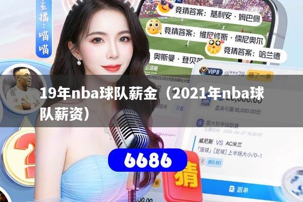详细阅读:19年nba球队薪金(2021年nba球队薪资) 19年nba球队薪金(2021年nba球队薪资)