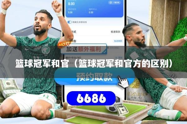 详细阅读:篮球冠军和官(篮球冠军和官方的区别) 篮球冠军和官(篮球冠军和官方的区别)