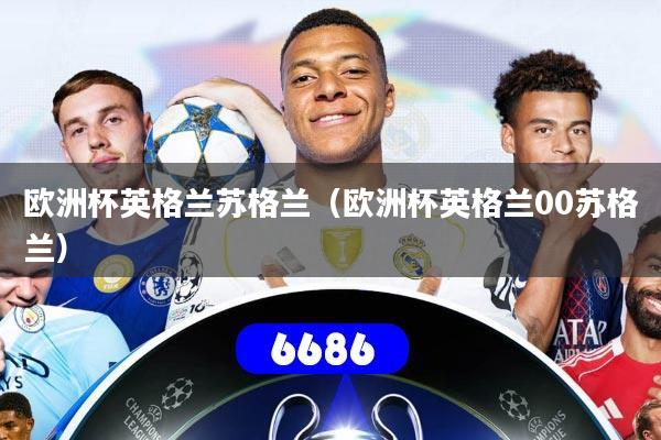 欧洲杯英格兰苏格兰（欧洲杯英格兰00苏格兰）