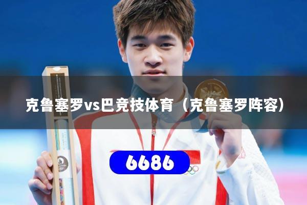 克鲁塞罗vs巴竞技体育（克鲁塞罗阵容）